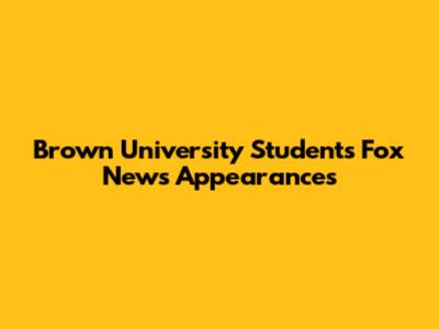 Brown University Student's Fox News Appearances