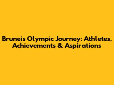 Brunei's Olympic Journey: Athletes, Achievements & Aspirations