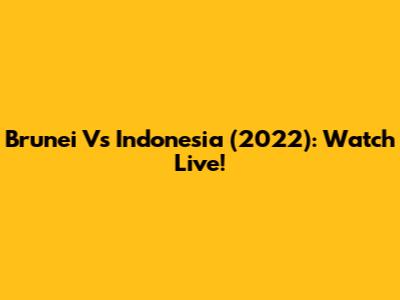 Brunei Vs Indonesia (2022): Watch Live!