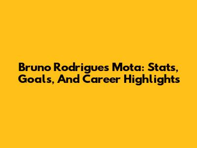 Bruno Rodrigues Mota: Stats, Goals, And Career Highlights