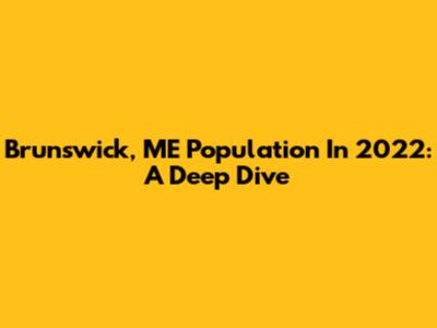 Brunswick, ME Population In 2022: A Deep Dive
