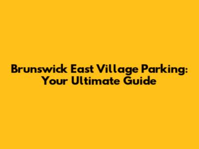 Brunswick East Village Parking: Your Ultimate Guide