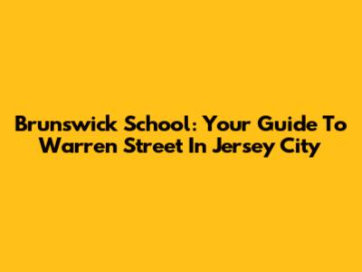 Brunswick School: Your Guide To Warren Street In Jersey City