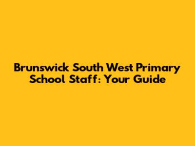 Brunswick South West Primary School Staff: Your Guide