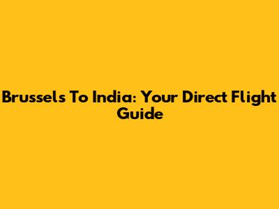 Brussels To India: Your Direct Flight Guide