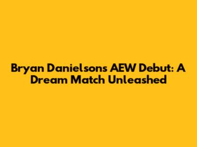 Bryan Danielson's AEW Debut: A Dream Match Unleashed