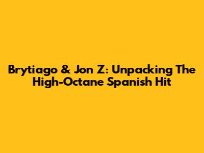Brytiago & Jon Z: Unpacking The High-Octane Spanish Hit