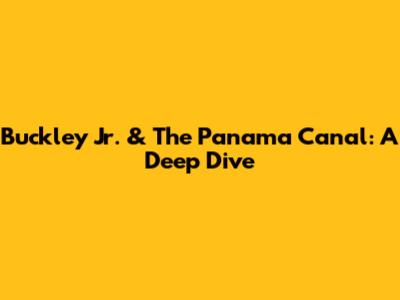 Buckley Jr. & The Panama Canal: A Deep Dive