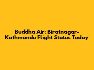 Buddha Air: Biratnagar-Kathmandu Flight Status Today