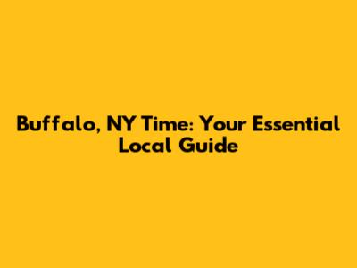Buffalo, NY Time: Your Essential Local Guide