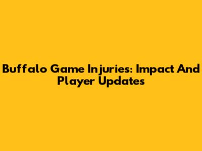 Buffalo Game Injuries: Impact And Player Updates