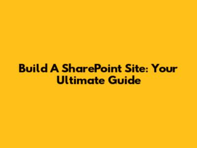 Build A SharePoint Site: Your Ultimate Guide