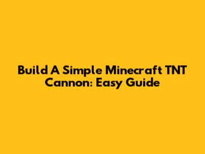 Build A Simple Minecraft TNT Cannon: Easy Guide