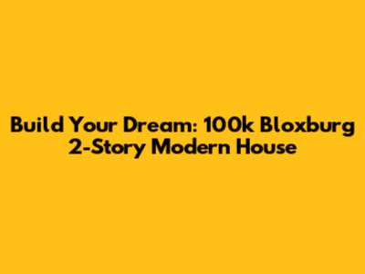 Build Your Dream: 100k Bloxburg 2-Story Modern House