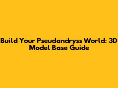Build Your Pseudandryss World: 3D Model Base Guide