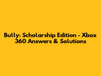 Bully: Scholarship Edition - Xbox 360 Answers & Solutions