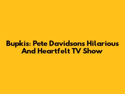 Bupkis: Pete Davidson's Hilarious And Heartfelt TV Show