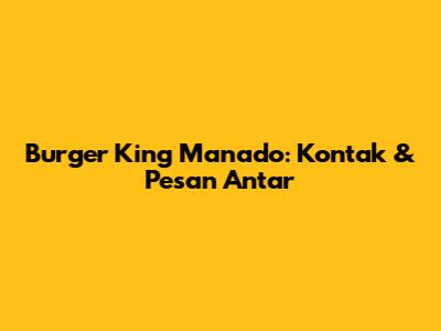 Burger King Manado: Kontak & Pesan Antar