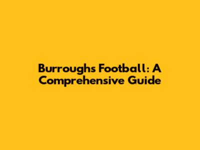 Burroughs Football: A Comprehensive Guide