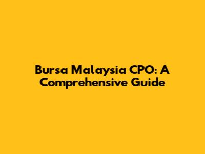 Bursa Malaysia CPO: A Comprehensive Guide