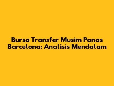 Bursa Transfer Musim Panas Barcelona: Analisis Mendalam