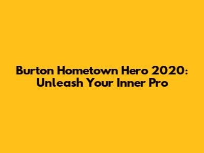 Burton Hometown Hero 2020: Unleash Your Inner Pro