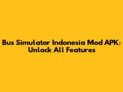 Bus Simulator Indonesia Mod APK: Unlock All Features