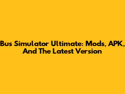 Bus Simulator Ultimate: Mods, APK, And The Latest Version