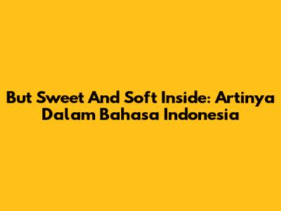 But Sweet And Soft Inside: Artinya Dalam Bahasa Indonesia