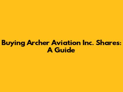 Buying Archer Aviation Inc. Shares: A Guide