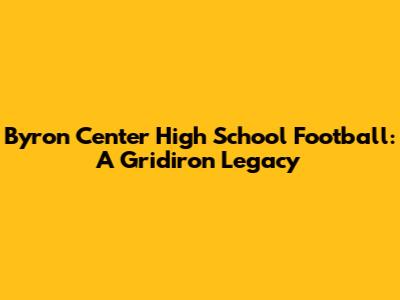 Byron Center High School Football: A Gridiron Legacy