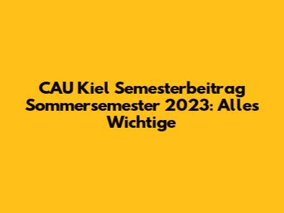 CAU Kiel Semesterbeitrag Sommersemester 2023: Alles Wichtige