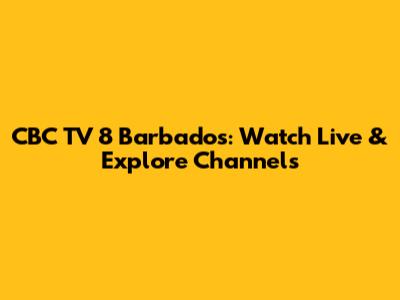 CBC TV 8 Barbados: Watch Live & Explore Channels