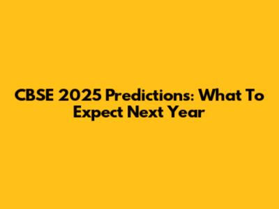 CBSE 2025 Predictions: What To Expect Next Year
