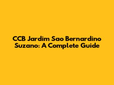 CCB Jardim Sao Bernardino Suzano: A Complete Guide