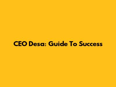 CEO Desa: Guide To Success