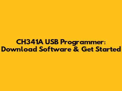 CH341A USB Programmer: Download Software & Get Started