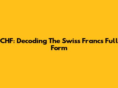 CHF: Decoding The Swiss Franc's Full Form