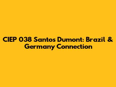 CIEP 038 Santos Dumont: Brazil & Germany Connection