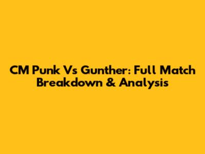 CM Punk Vs Gunther: Full Match Breakdown & Analysis