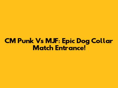 CM Punk Vs MJF: Epic Dog Collar Match Entrance!