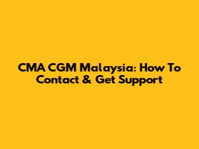 CMA CGM Malaysia: How To Contact & Get Support