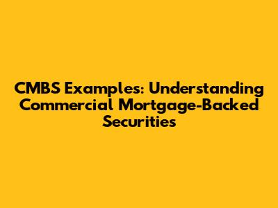 CMBS Examples: Understanding Commercial Mortgage-Backed Securities