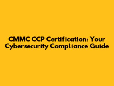 CMMC CCP Certification: Your Cybersecurity Compliance Guide