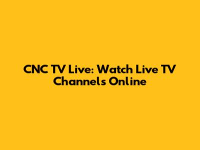 CNC TV Live: Watch Live TV Channels Online