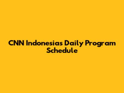 CNN Indonesia's Daily Program Schedule