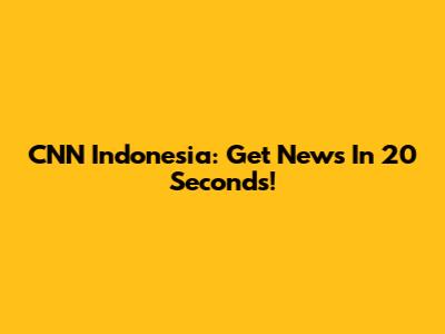 CNN Indonesia: Get News In 20 Seconds!