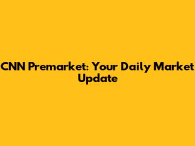 CNN Premarket: Your Daily Market Update