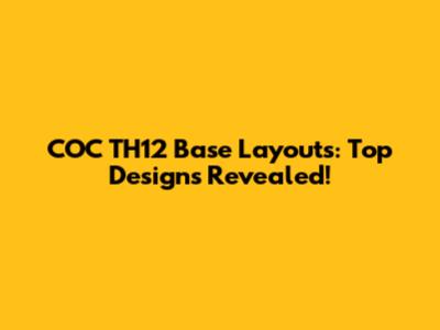 COC TH12 Base Layouts: Top Designs Revealed!
