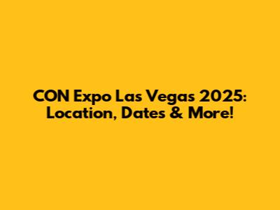 CON Expo Las Vegas 2025: Location, Dates & More!
